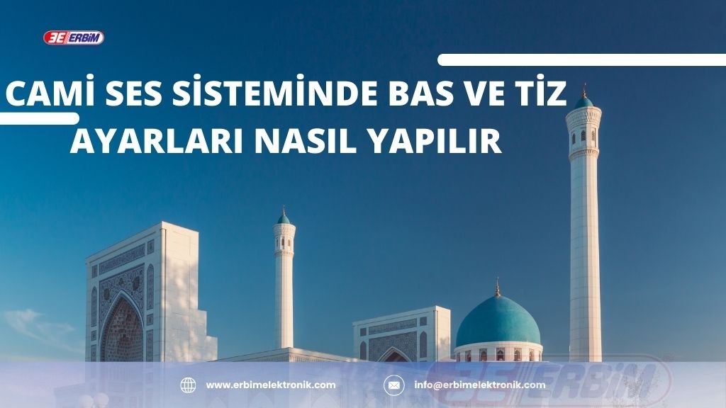 Cami Ses Sisteminde Bas ve Tiz Ayarları Nasıl Yapılır?