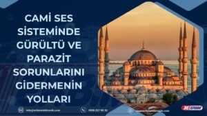Cami Ses Sisteminde Gürültü ve Parazit Sorunlarını Gidermenin Yolları 1 Cami Ses Sisteminde Gürültü ve Parazit Sorunlarını Gidermenin Yolları